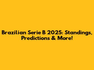 Brazilian Serie B 2025: Standings, Predictions & More!