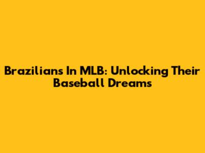 Brazilians In MLB: Unlocking Their Baseball Dreams