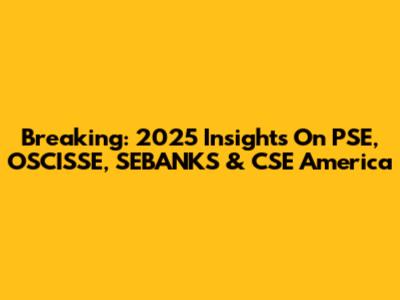 Breaking: 2025 Insights On PSE, OSCISSE, SEBANKS & CSE America