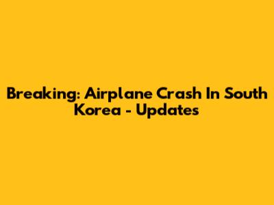 Breaking: Airplane Crash In South Korea - Updates