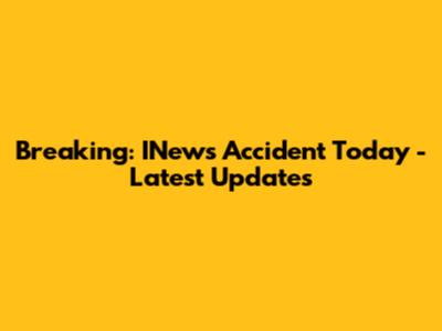 Breaking: INews Accident Today - Latest Updates