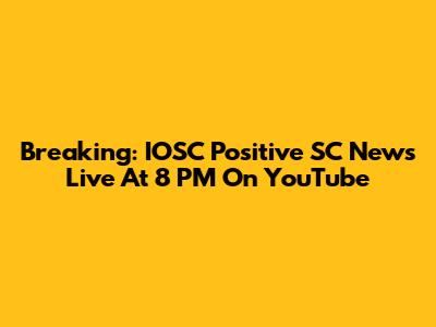 Breaking: IOSC Positive SC News Live At 8 PM On YouTube