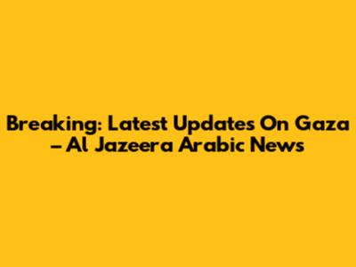 Breaking: Latest Updates On Gaza – Al Jazeera Arabic News