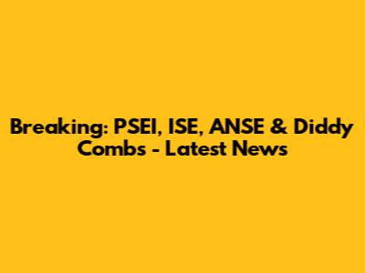 Breaking: PSEI, ISE, ANSE & Diddy Combs - Latest News