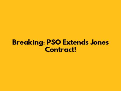 Breaking: PSO Extends Jones' Contract!