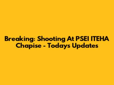 Breaking: Shooting At PSEI ITEHA Chapise - Today's Updates