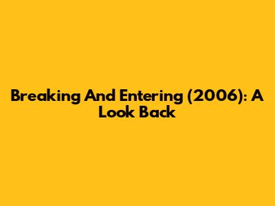 Breaking And Entering (2006): A Look Back