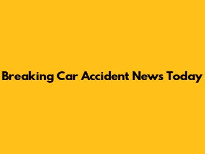 Breaking Car Accident News Today