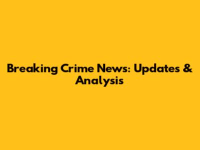 Breaking Crime News: Updates & Analysis
