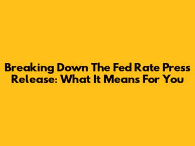 Breaking Down The Fed Rate Press Release: What It Means For You