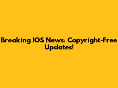 Breaking IOS News: Copyright-Free Updates!