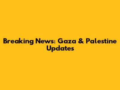 Breaking News: Gaza & Palestine Updates