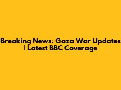Breaking News: Gaza War Updates | Latest BBC Coverage