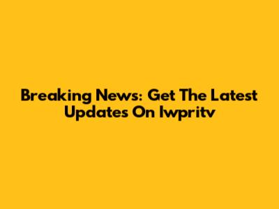 Breaking News: Get The Latest Updates On Iwpritv
