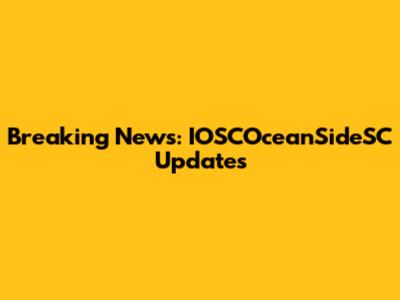 Breaking News: IOSCOceanSideSC Updates