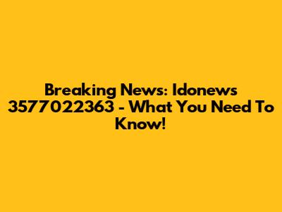 Breaking News: Idonews 3577022363 - What You Need To Know!