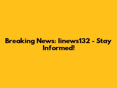 Breaking News: Iinews132 - Stay Informed!