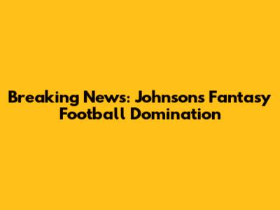 Breaking News: Johnson's Fantasy Football Domination