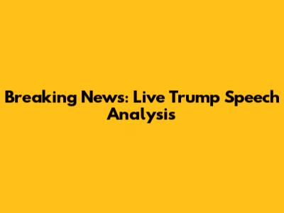 Breaking News: Live Trump Speech Analysis