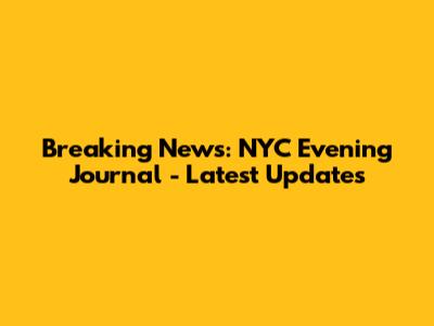 Breaking News: NYC Evening Journal - Latest Updates