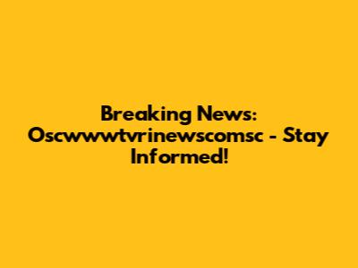 Breaking News: Oscwwwtvrinewscomsc - Stay Informed!