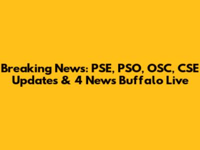 Breaking News: PSE, PSO, OSC, CSE Updates & 4 News Buffalo Live