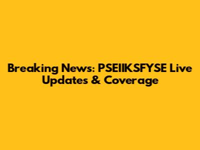 Breaking News: PSEIIKSFYSE Live Updates & Coverage