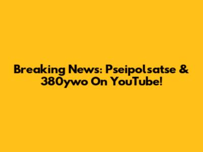 Breaking News: Pseipolsatse & 380ywo On YouTube!