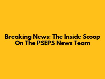 Breaking News: The Inside Scoop On The PSEPS News Team