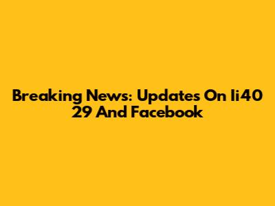 Breaking News: Updates On Ii40 29 And Facebook