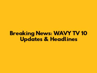 Breaking News: WAVY TV 10 Updates & Headlines