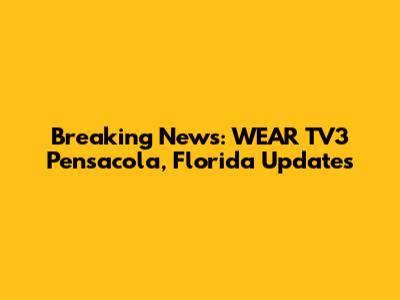 Breaking News: WEAR TV3 Pensacola, Florida Updates