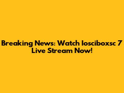 Breaking News: Watch Iosciboxsc 7 Live Stream Now!