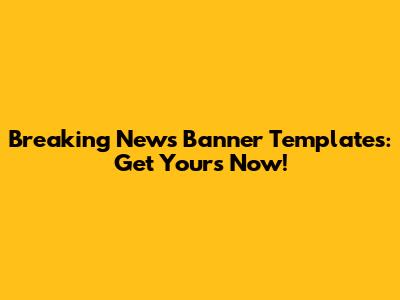 Breaking News Banner Templates: Get Yours Now!