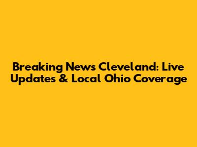 Breaking News Cleveland: Live Updates & Local Ohio Coverage