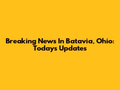 Breaking News In Batavia, Ohio: Today's Updates