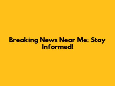 Breaking News Near Me: Stay Informed!