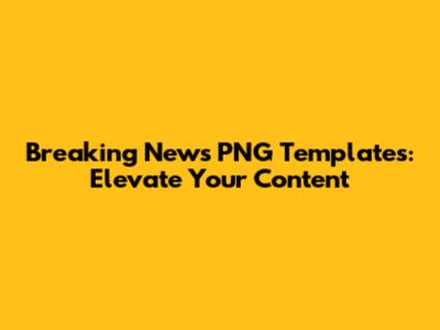 Breaking News PNG Templates: Elevate Your Content