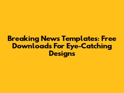 Breaking News Templates: Free Downloads For Eye-Catching Designs