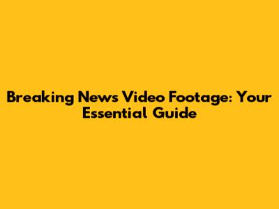 Breaking News Video Footage: Your Essential Guide