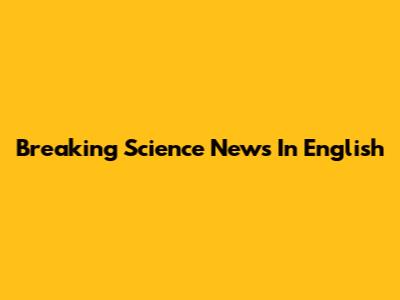 Breaking Science News In English