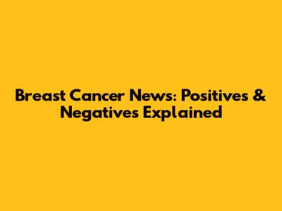 Breast Cancer News: Positives & Negatives Explained