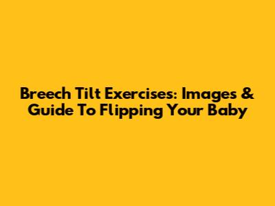 Breech Tilt Exercises: Images & Guide To Flipping Your Baby