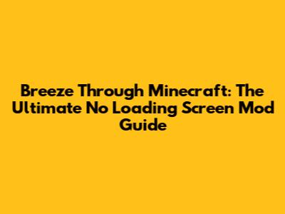 Breeze Through Minecraft: The Ultimate No Loading Screen Mod Guide