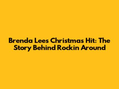 Brenda Lee's Christmas Hit: The Story Behind Rockin' Around