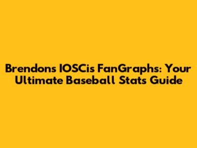 Brendon's IOSCis FanGraphs: Your Ultimate Baseball Stats Guide