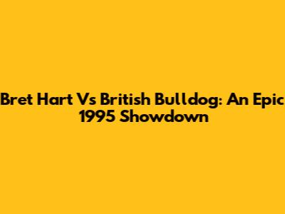 Bret Hart Vs British Bulldog: An Epic 1995 Showdown
