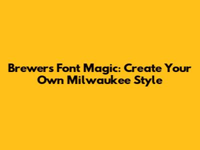 Brewers Font Magic: Create Your Own Milwaukee Style