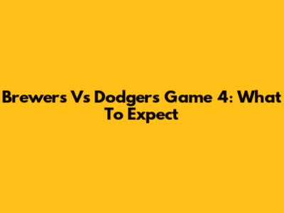 Brewers Vs Dodgers Game 4: What To Expect