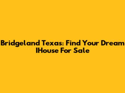 Bridgeland Texas: Find Your Dream IHouse For Sale